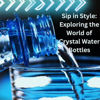 Sip in Style: Exploring the World of Crystal Water Bottles